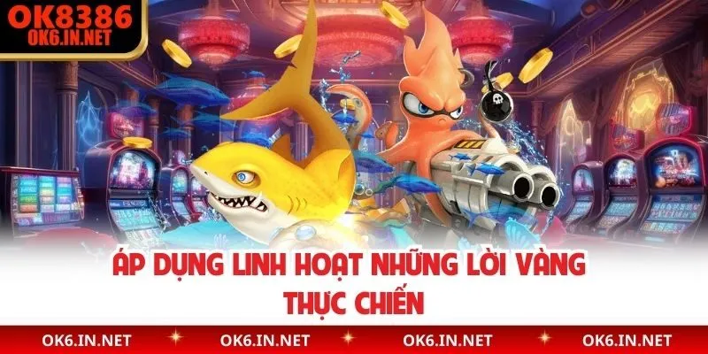 Áp dụng linh hoạt những lời vàng thực chiến