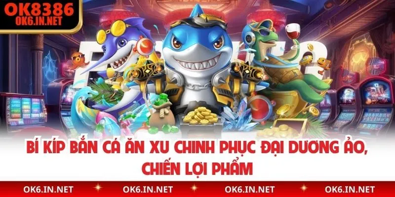 Bí Kíp Bắn Cá Ăn Xu Chinh Phục Đại Dương Ảo, Chiến Lợi Phẩm