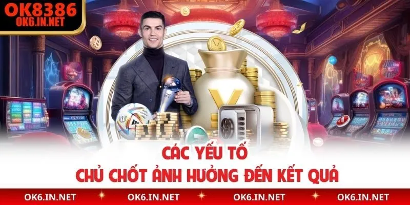 Các yếu tố chủ chốt ảnh hưởng đến kết quả