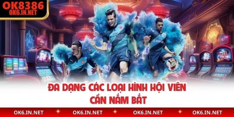 Đa dạng các loại hình hội viên cần nắm bắt