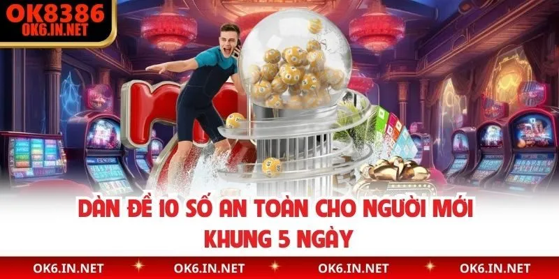 Dàn đề 10 số an toàn cho người mới khung 5 ngày 