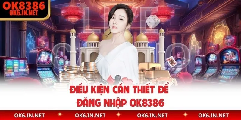 Điều kiện cần thiết để đăng nhập OK8386