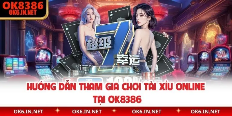 Hướng dẫn tham gia chơi tài xỉu online tại OK8386