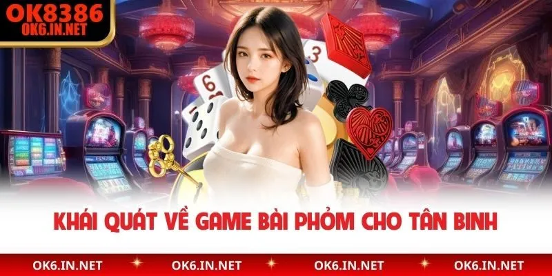 Khái quát về game bài phỏm cho tân binh