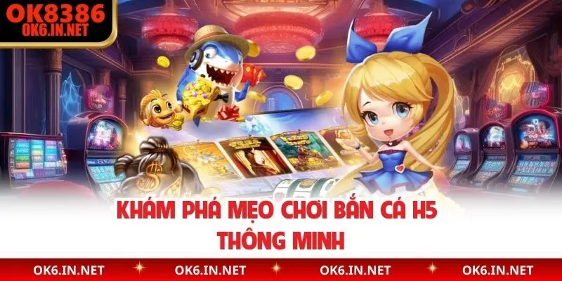 Khám phá mẹo chơi bắn cá H5 thông minh