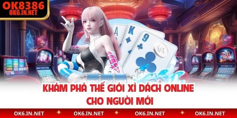 Khám phá thế giới xì dách online cho người mới 