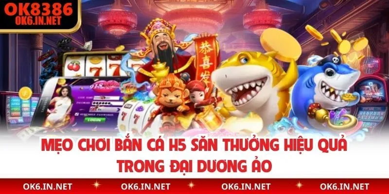 Mẹo Chơi Bắn Cá H5 Săn Thưởng Hiệu Quả Trong Đại Dương Ảo