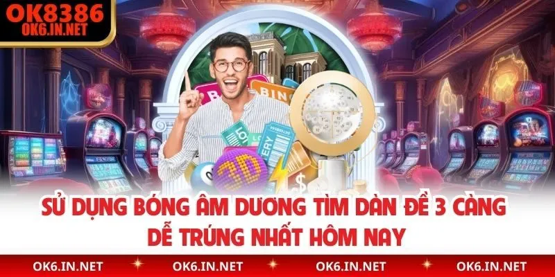 Sử dụng bóng âm dương tìm dàn đề 3 càng dễ trúng nhất hôm nay 